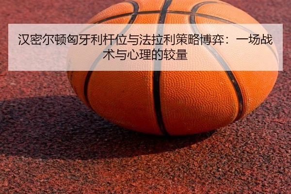han-mi-er-dun-xiong-ya-li-gan-wei-yu-fa-la-li-ce-lve-bo-yi-yi-chang-zhan-shu-yu-xin-li-de-jiao-liang-3-352.jpg