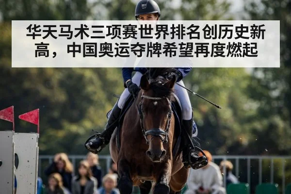 华天马术三项赛世界排名创历史新高，中国奥运夺牌希望再度燃起